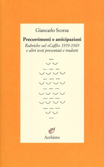 Precorrimenti e anticipazioni. Rubriche sul «Caffè» 1959-1969 e altri testi presentati e tradotti - Giancarlo Scorza - Libro Archinto 2013, Lettere | Libraccio.it