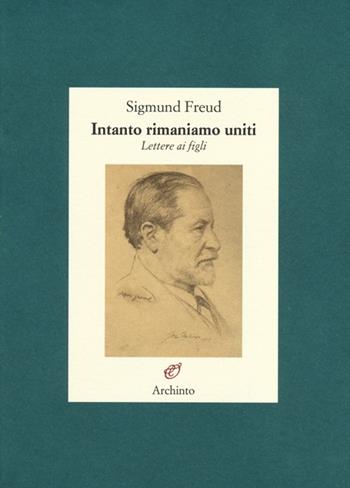 Intanto rimaniamo uniti. Lettere ai figli - Sigmund Freud - Libro Archinto 2013, Lettere | Libraccio.it