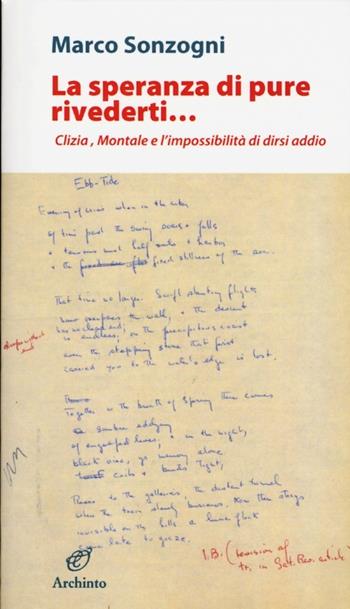 La speranza di pure rivederti... Clizia, Montale e l'impossibilità di dirsi addio - Marco Sonzogni - Libro Archinto 2013, Le mongolfiere | Libraccio.it