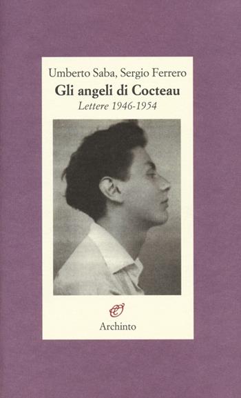 Gli angeli di Cocteau. Lettere 1946-1954 - Umberto Saba, Sergio Ferrero - Libro Archinto 2013, Lettere | Libraccio.it