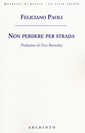 Non perdere per strada - Feliciano Paoli - Libro Archinto 2014, Quaderni di poesia. La città ideale | Libraccio.it