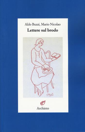 Lettere sul brodo - Aldo Buzzi, Mario Nicolao - Libro Archinto 2014, Lettere | Libraccio.it