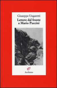 Lettere dal fronte a Mario Puccini - Giuseppe Ungaretti - Libro Archinto 2015, Lettere | Libraccio.it