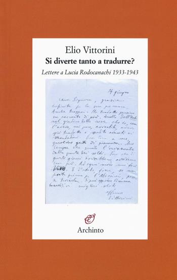 Si diverte tanto a tradurre? Lettere a Lucia Rodocanachi 1933-1943 - Elio Vittorini - Libro Archinto 2016 | Libraccio.it