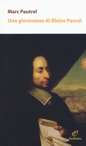 Una giovinezza di Blaise Pascal - Marc Pautrel - Libro Archinto 2016, Il colore della vita | Libraccio.it