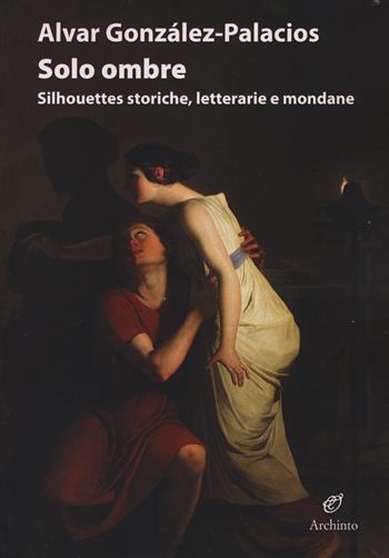 Solo ombre. Silhouettes storiche, letterarie e mondane - Alvar González-Palacios, Palacios - Libro Archinto 2017, Le mongolfiere | Libraccio.it