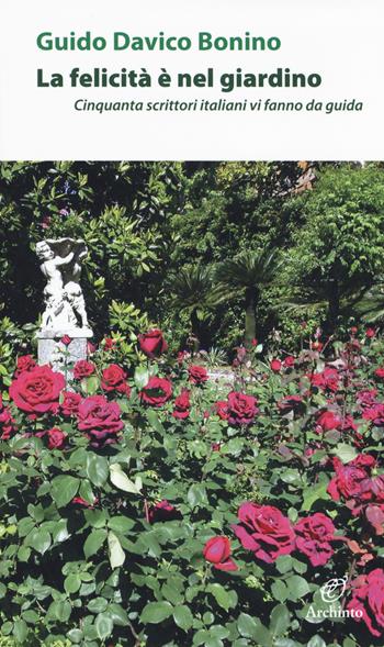 La felicità è nel giardino. Cinquanta scrittori italiani che vi fanno da guida - Guido Davico Bonino - Libro Archinto 2017, Le mongolfiere | Libraccio.it