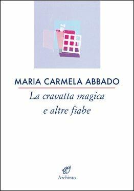La cravatta magica e altre fiabe - Maria Carmela Abbado - Libro Archinto 2017, Le vele | Libraccio.it