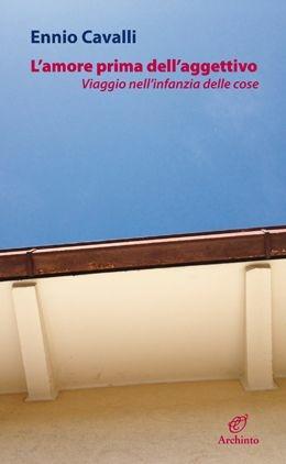 L'amore prima dell'aggettivo - Ennio Cavalli - Libro Archinto 2017, Le mongolfiere | Libraccio.it