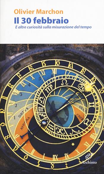 Il 30 febbraio. E altre curiosità sulla misurazione del tempo - Olivier Marchon - Libro Archinto 2018, Le mongolfiere | Libraccio.it