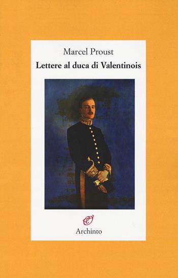 Lettere al Duca di Valentinois - Marcel Proust - Libro Archinto 2018, Lettere | Libraccio.it