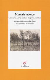 Montale tedesco. Giancarlo Scorza traduce Eugenio Montale. Testo tedesco a fronte