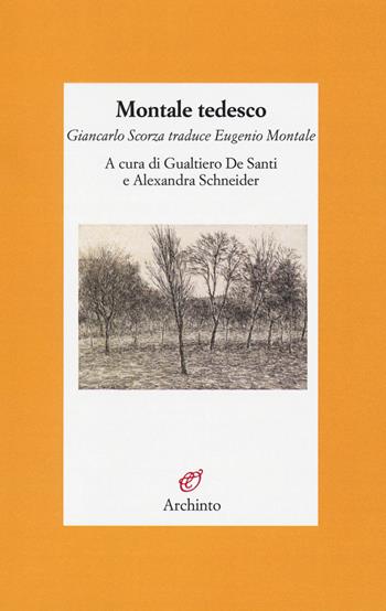 Montale tedesco. Giancarlo Scorza traduce Eugenio Montale. Testo tedesco a fronte  - Libro Archinto 2018, Lettere | Libraccio.it