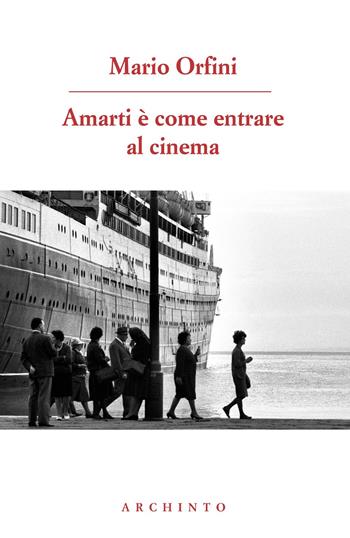 Amarti è come entrare al cinema. Poesie 1990-2018 - Mario Orfini - Libro Archinto 2019, Quaderni di poesia. La città ideale | Libraccio.it