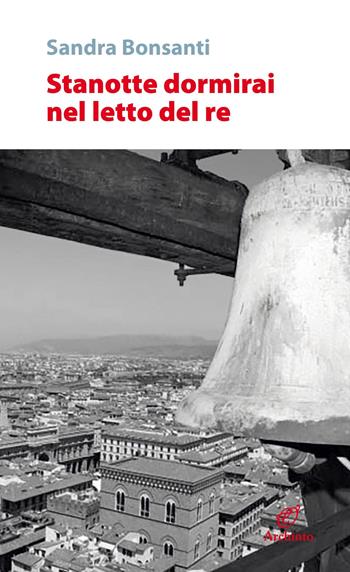 Stanotte dormirai nel letto del re - Sandra Bonsanti - Libro Archinto 2020, Le mongolfiere | Libraccio.it