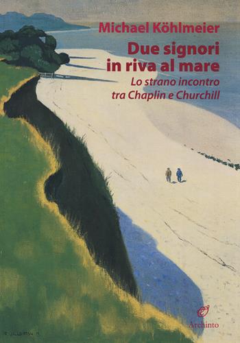 Due signori in riva al mare. Lo strano incontro tra Chaplin e Churchill - Michael Kohlmeier - Libro Archinto 2022, Lettere | Libraccio.it