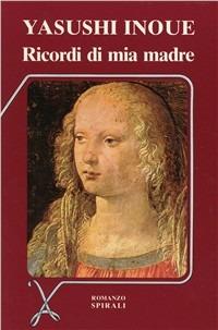 Ricordi di mia madre - Yasushi Inoue - Libro Spirali (Milano) 1997, Romanzi | Libraccio.it
