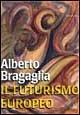 Il futurismo europeo - Alberto Bragaglia - Libro Spirali (Milano) 1997, Grandi mostre | Libraccio.it