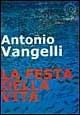 La festa della vita - Antonio Vangelli - Libro Spirali (Milano) 1999, Grandi mostre | Libraccio.it