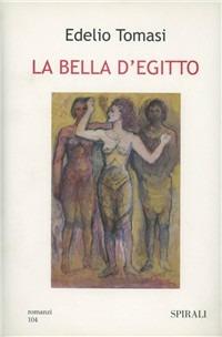 La bella d'Egitto - Edelio Tomasi - Libro Spirali (Milano) 2000, Romanzi | Libraccio.it