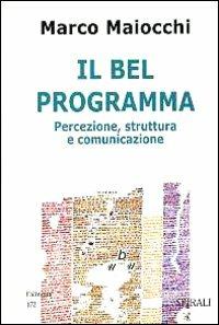 Il bel programma. Percezione, struttura e comunicazione - Marco Maiocchi - Libro Spirali (Milano) 2001, Università intern. del secondo rinascimen | Libraccio.it