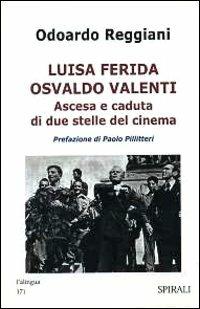 Luisa Ferida, Osvaldo Valenti. Ascesa e caduta di due stelle del cinema - Odoardo Reggiani - Libro Spirali (Milano) 2001, L'alingua | Libraccio.it