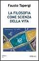 La filosofia come scienza della vita - Fausto Tapergi - Libro Spirali (Milano) 2001, Università intern. del secondo rinascimen | Libraccio.it