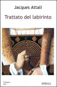 Trattato del labirinto - Jacques Attali - Libro Spirali (Milano) 2003, L'alingua | Libraccio.it