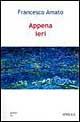 Appena ieri - Francesco Amato - Libro Spirali (Milano) 2003, Poesia | Libraccio.it