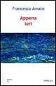 Appena ieri - Francesco Amato - Libro Spirali (Milano) 2003, Poesia | Libraccio.it