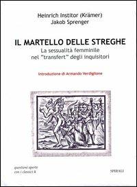 Il martello delle streghe. La sessualità femminile nel transfert degli inquisitori - Heinrich Krämer, Jakob Sprenger - Libro Spirali (Milano) 2003, Questioni aperte con i classici | Libraccio.it
