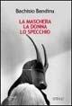La maschera, la donna, lo specchio - Bachisio Bandinu - Libro Spirali (Milano) 2004, L'alingua | Libraccio.it