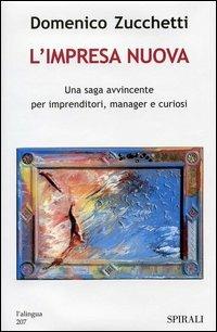 L' impresa nuova. Una saga avvincente per imprenditori, manager e curiosi - Domenico Zucchetti - Libro Spirali (Milano) 2004, Università intern. del secondo rinascimen | Libraccio.it
