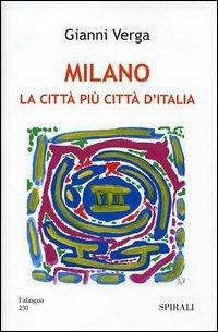Milano la città più città d'Italia - Gianni Verga - Libro Spirali (Milano) 2006, Università intern. del secondo rinascimen | Libraccio.it