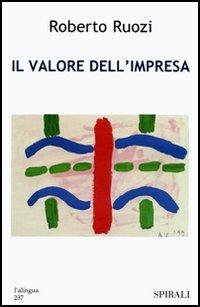 Il valore dell'impresa - Roberto Ruozi - Libro Spirali (Milano) 2006, Università intern. del secondo rinascimen | Libraccio.it