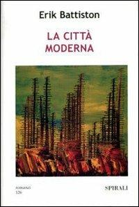 La città moderna - Erik Battiston - Libro Spirali (Milano) 2007, Romanzi | Libraccio.it