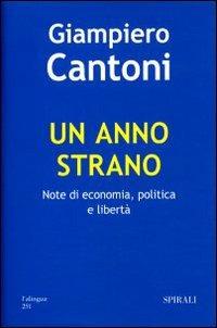 Un anno strano. Note di economia, politica e libertà - Giampiero Cantoni - Libro Spirali (Milano) 2007, L'alingua | Libraccio.it