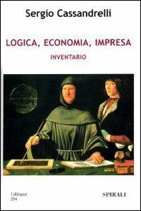 Logica, economia, impresa. Inventario - Sergio Cassandrelli - Libro Spirali (Milano) 2007, L' alingua | Libraccio.it