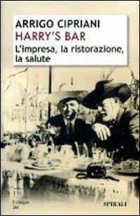 Harry's Bar. L'impresa, la ristorazione, la salute - Arrigo Cipriani - Libro Spirali (Milano) 2007, L'alingua | Libraccio.it
