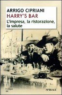 Harry's Bar. L'impresa, la ristorazione, la salute - Arrigo Cipriani - Libro Spirali (Milano) 2007, L' alingua | Libraccio.it