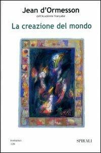 La creazione del mondo - Jean D'Ormesson - Libro Spirali (Milano) 2007, Romanzi | Libraccio.it
