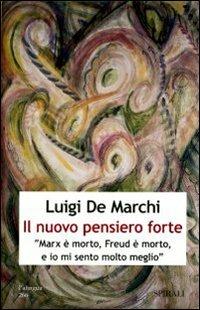 Il nuovo pensiero forte. «Marx è morto, Freud è morto, e io mi sento molto meglio» - Luigi De Marchi - Libro Spirali (Milano) 2007, L'alingua | Libraccio.it