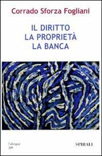 Il diritto, la proprietà, la banca - Corrado Sforza Fogliani - Libro Spirali (Milano) 2007, Università intern. del secondo rinascimen | Libraccio.it