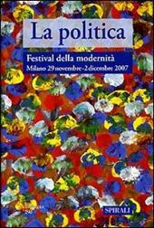 La politica. Atti del Festival della modernità (Senago, 29 novembre-2 dicembre 2007)