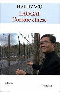 Laogai. L'orrore cinese - Harry Wu - Libro Spirali (Milano) 2008, Università intern. del secondo rinascimen | Libraccio.it