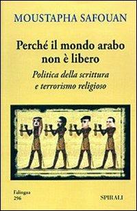 Perché il mondo arabo non è libero. Politica della scrittura e terrorismo religioso - Moustapha Safouan - Libro Spirali (Milano) 2008, L'alingua | Libraccio.it