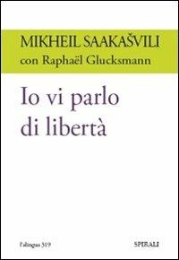 Io vi parlo di libertà - Mikheil Saakasvili, Raphaël Glucksmann - Libro Spirali (Milano) 2009, L'alingua | Libraccio.it