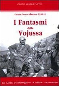 I fantasmi della Vojussa. Fronte greco albanese 1940-41. Gli alpini del battaglione «Cividale» raccontano - Guido Aviani Fulvio - Libro Aviani & Aviani editori 2000 | Libraccio.it