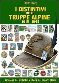 I distintivi delle truppe alpine 1915-1945. Ediz. illustrata - Bruno Erzeg - Libro Aviani & Aviani editori 2010 | Libraccio.it