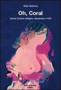 Oh, Coral - Aldo Barbina - Libro Aviani & Aviani editori 2007 | Libraccio.it
